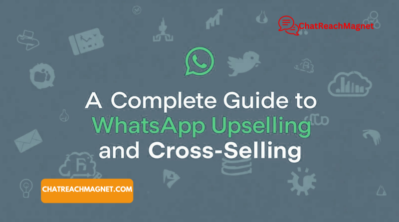 A Complete Guide to WhatsApp Upselling and Cross-Selling for Businesses