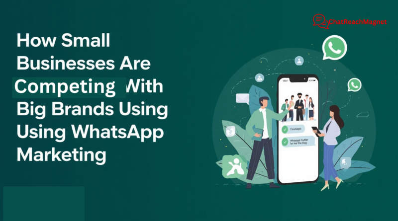 How Small Businesses Are Competing With Big Brands Using WhatsApp Marketing